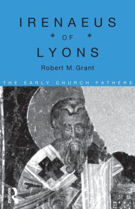 Title: Irenaeus of Lyons / Edition 1, Author: Robert M. Grant