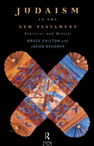 Title: Judaism in the New Testament: Practices and Beliefs / Edition 1, Author: Bruce Chilton
