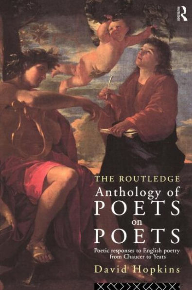 The Routledge Anthology of Poets on Poets: Poetic Responses to English Poetry from Chaucer Yeats