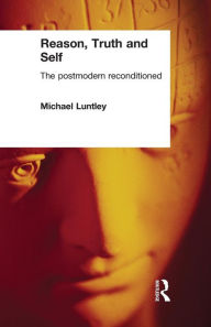 Title: Reason, Truth and Self: The Postmodern Reconditioned, Author: Michael Luntley