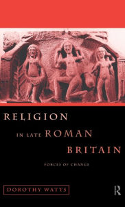 Title: Religion in Late Roman Britain: Forces of Change, Author: Dorothy Watts