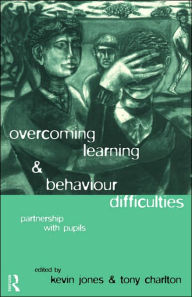 Title: Overcoming Learning and Behaviour Difficulties: Partnership with Pupils / Edition 1, Author: Tony Charlton