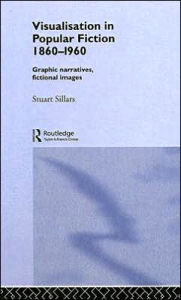 Title: Visualisation in Popular Fiction 1860-1960: Graphic Narratives, Fictional Images, Author: Stuart Sillars