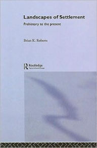 Title: Landscapes of Settlement: Prehistory to the Present / Edition 1, Author: Brian Roberts
