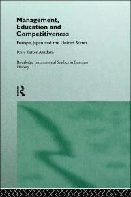 Title: Management, Education and Competitiveness: Europe, Japan and the United States / Edition 1, Author: Rolv Petter Amdam