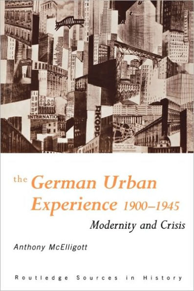 The German Urban Experience: Modernity and Crisis, 1900-1945 / Edition 1