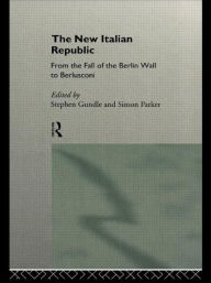 Title: The New Italian Republic: From the Fall of the Berlin Wall to Berlusconi / Edition 1, Author: Stephen Gundle