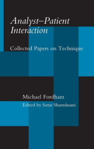 Title: Analyst-Patient Interaction: Collected Papers on Technique / Edition 1, Author: Michael Fordham