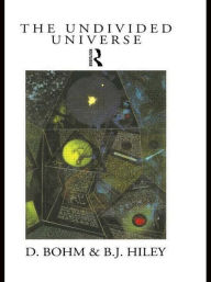 Title: The Undivided Universe: An Ontological Interpretation of Quantum Theory / Edition 1, Author: David Bohm