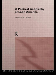 Title: A Political Geography of Latin America / Edition 1, Author: Jonathan R. Barton