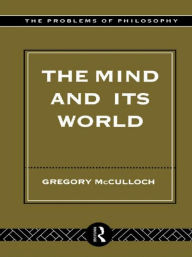 Title: The Mind and its World / Edition 1, Author: Gregory McCulloch
