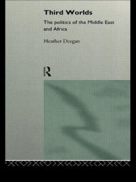 Title: Third Worlds: Politics in the Middle East and Africa / Edition 1, Author: Heather Deegan