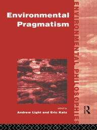 Title: Environmental Pragmatism / Edition 1, Author: Eric Katz