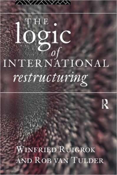 The Logic of International Restructuring: The Management of Dependencies in Rival Industrial Complexes / Edition 1