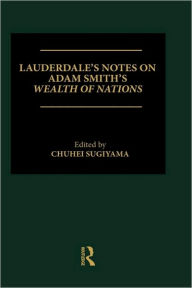 Title: Lauderdale's Notes on Adam Smith's Wealth of Nations / Edition 1, Author: Chuhei Sugiyama