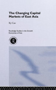 Title: The Changing Capital Markets of East Asia / Edition 1, Author: Ky Cao