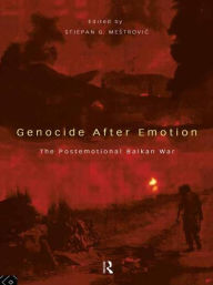 Title: Genocide after Emotion: The Post-Emotional Balkan War / Edition 1, Author: Stjepan Mestrovic