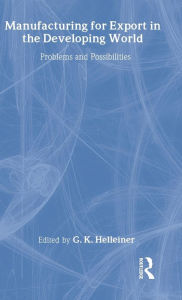 Title: Manufacturing for Export in the Developing World: Problems and Possibilities / Edition 1, Author: Gerry Helleiner