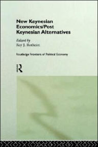 Title: New Keynesian Economics / Post Keynesian Alternatives / Edition 1, Author: Roy Rotheim