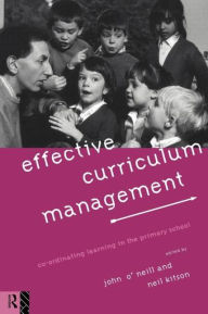 Title: Effective Curriculum Management: Co-ordinating Learning in the Primary School, Author: Neil Kitson