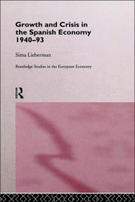 Title: Growth and Crisis in the Spanish Economy: 1940-1993 / Edition 1, Author: Sima Lieberman