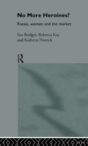 Title: No More Heroines?: Russia, Women and the Market / Edition 1, Author: Sue Bridger