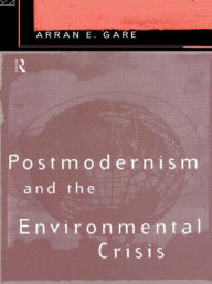 Title: Postmodernism and the Environmental Crisis, Author: Arran Gare