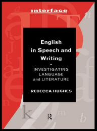 Title: English in Speech and Writing: Investigating Language and Literature, Author: Rebecca Hughes