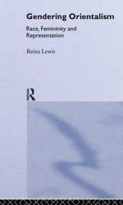 Title: Gendering Orientalism: Race, Femininity and Representation / Edition 1, Author: Reina Lewis