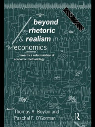 Title: Beyond Rhetoric and Realism in Economics: Towards a Reformulation of Methodology / Edition 1, Author: Thomas Boylan