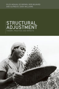 Title: Structural Adjustment: Theory, Practice and Impacts, Author: Ed Brown