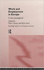 Title: Work and Employment in Europe: A New Convergence? / Edition 1, Author: Peter Cressey