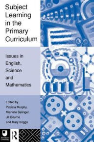 Title: Subject Learning in the Primary Curriculum: Issues in English, Science and Maths, Author: Jill Bourne