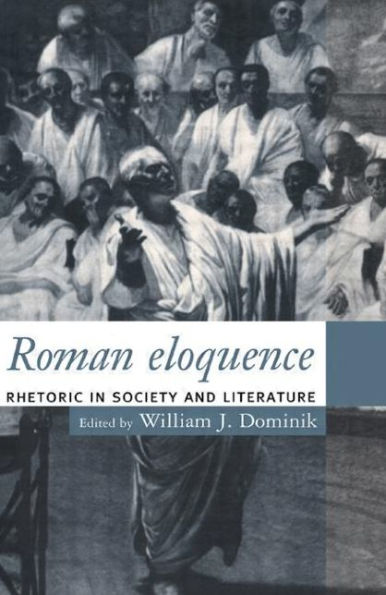 Roman Eloquence: Rhetoric in Society and Literature