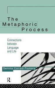Title: The Metaphoric Process: Connections Between Language and Life / Edition 1, Author: Gemma Corradi Fiumara