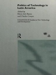 Title: The Politics of Technology in Latin America / Edition 1, Author: Maria Ines Bastos