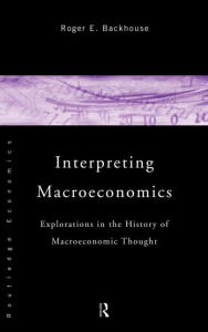 Title: Interpreting Macroeconomics: Explorations in the History of Macroeconomic Thought / Edition 1, Author: Roger E. Backhouse