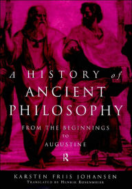 Title: A History of Ancient Philosophy: From the Beginning to Augustine / Edition 1, Author: Karsten Friis Johansen