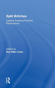 Title: Split Britches: Lesbian Practice/Feminist Performance / Edition 1, Author: Sue-Ellen Case