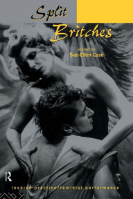 Title: Split Britches: Lesbian Practice/Feminist Performance / Edition 1, Author: Sue-Ellen Case