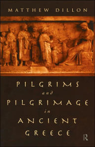 Title: Pilgrims and Pilgrimage in Ancient Greece, Author: Matthew Dillon