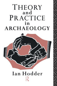 Title: Theory and Practice in Archaeology / Edition 1, Author: Ian Hodder