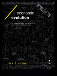 Title: Economic Evolution: An Inquiry into the Foundations of the New Institutional Economics, Author: Jack J Vromen