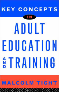 Title: Key Concepts in Adult Education and Training / Edition 1, Author: Malcolm Tight