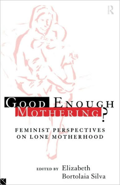 Good Enough Mothering?: Feminist Perspectives on Lone Motherhood / Edition 1