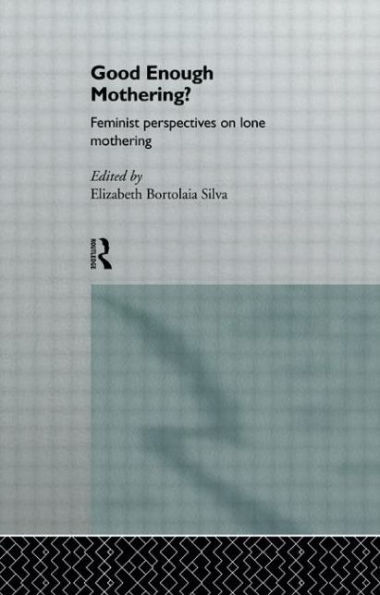 Good Enough Mothering?: Feminist Perspectives on Lone Motherhood