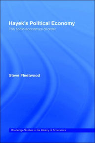 Title: Hayek's Political Economy: The Socio-economics of Order / Edition 1, Author: Steve Fleetwood