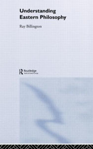 Title: Understanding Eastern Philosophy / Edition 1, Author: Ray Billington