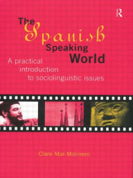 Title: The Spanish-Speaking World: A Practical Introduction to Sociolinguistic Issues / Edition 1, Author: Clare Mar-Molinero