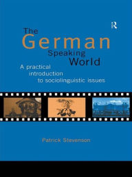Title: The German-Speaking World: A Practical Introduction to Sociolinguistic Issues / Edition 1, Author: Patrick Stevenson